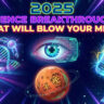 2025 Science Breakthroughs That Will Blow Your Mind 2025 Science Breakthroughs That Will Blow Your Mind