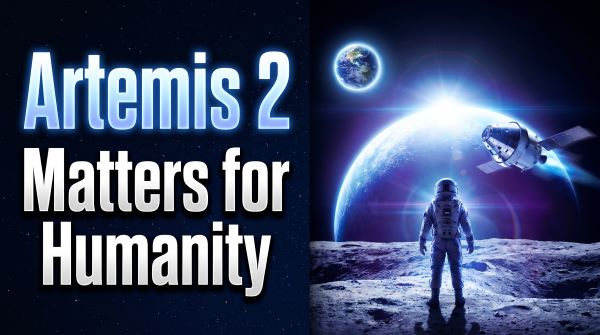 Artemis 2 Mission Matters for Humanity